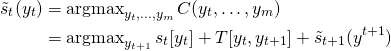 \[\begin{aligned}\tilde{s}_t(y_t) &= \operatorname{argmax}_{y_t, \ldots, y_m} C(y_t, \ldots, y_m)\\&= \operatorname{argmax}_{y_{t+1}} s_t [y_t] + T[y_{t}, y_{t+1}] + \tilde{s}_{t+1}(y^{t+1})\end{aligned}\]